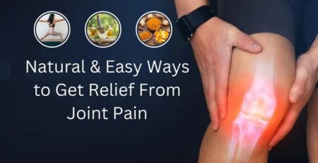 Easy Ways to Get Relief From Joint Pain