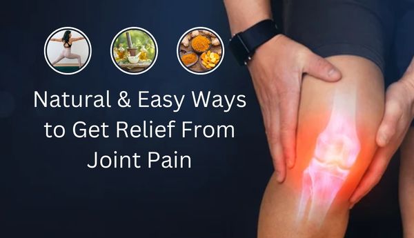 Easy Ways to Get Relief From Joint Pain