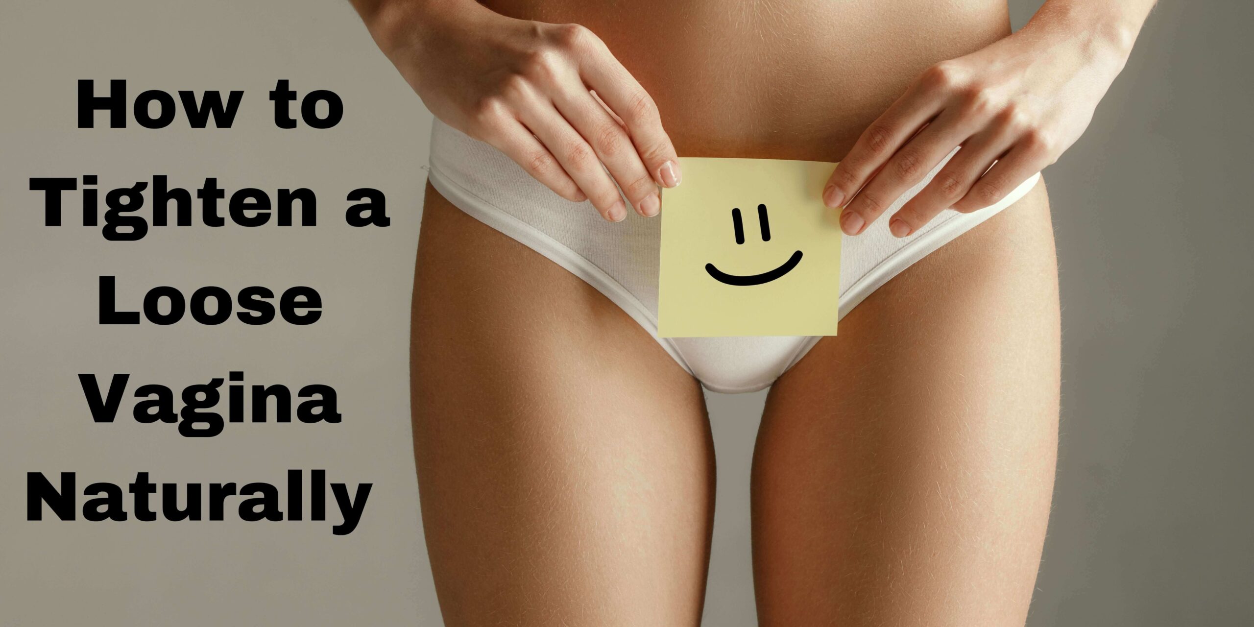 How to Tighten a Loose Vagina Naturally and Safely